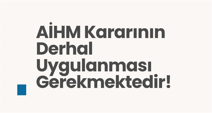 AİHM Kararının Derhal Uygulanması Gerekmektedir!