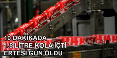 10 dakikada 1.5 litre kola içti ertesi gün öldü