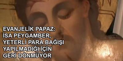 Evanjelik papaz: İsa Peygamber, yeterli para bağışı yapılmadığı için geri dönmüyor