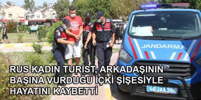 Muğla'da başına içki şişesiyle vurulan Rus kadın hayatını kaybetti