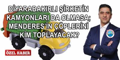 İzmir'in CHP'li Menderes Belediyesi, ilçedeki çöpleri Diyarbakır'dan kiraladığı kamyonlarla topluyor!