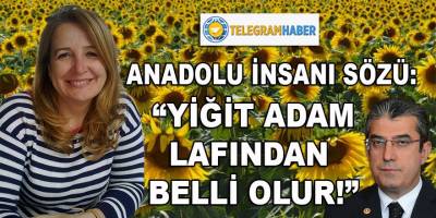 Anadolu insanı sözü: Yiğit adam ağzından çıkan laftan belli olur!