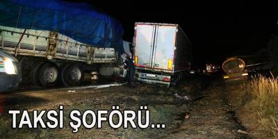 Uşak'ta tankerin çarptığı taksi sürücüsü öldü