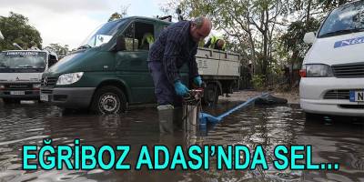 Eğriboz Adası'nda sel felaketinde 1 kişinin cansız bedenine ulaşıldı