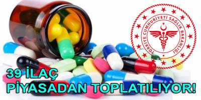 Sağlık Bakanlığı duyurdu: 39 ilaç piyasadan toplatılacak