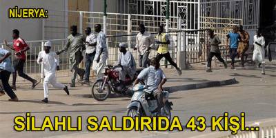 Nijerya’da düzenlenen silahlı saldırılarda 43 kişi hayatını kaybetti