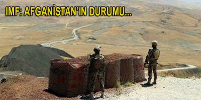 IMF: Afganistan'daki ekonomik durum Türkiye ve Avrupa'daki sığınmacı krizini tetikleyebilir
