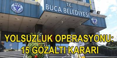 Buca Belediyesi'nde yolsuzluk operasyonu: 15 gözaltı kararı