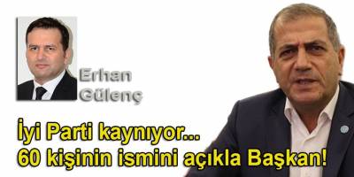 İyi Parti kaynıyor... 60 kişinin ismini açıkla Başkan!