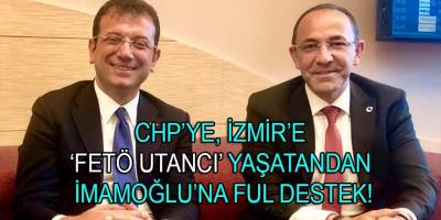 CHP'ye 'FETÖ' utancı yaşatıp açığa alınan, FETÖ'den 6.3 yıl hüküm giyen Urla e. BB Oğuz'dan İmamoğlu'na destek!
