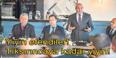 Yiyin efendiler! Tıksırıncaya kadar yiyin!