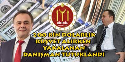 Rüşvet alırken suçüstü yakalanan Bilecik Belediye Başkanı Danışmanı tutuklandı