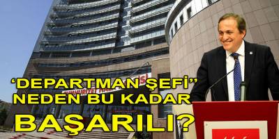 CHP'de 'Yerel'den Sorumlu 'Departman Şefi' neden bu kadar başarılı?