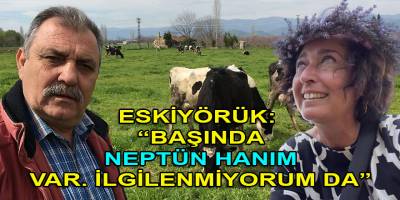 Tire Süt Koop Başkanı Eskiyörük: "Başında Neptün Hanım var. İlgilenmiyorum da"