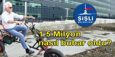 Şişli Belediyesinin 1.5 milyonu nasıl buhar oldu?