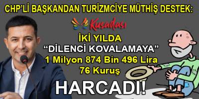 CHP'li Kuşadası Belediye Başkanı Günel, Belediyecilik tarihinde çığır açtı: Dilencilerin kovalanmasına 1.9 milyon harcadı...