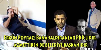 Ergün Poyraz: Bana saldıranlar PKK'lıdır, azmettiren de belediye başkanıdır