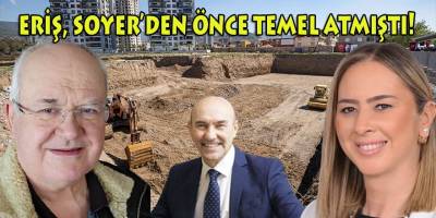 Eriş'in Soyer'den önce 'Kentsel Dönüşüm" temellerini attığını biliyor muydunuz?