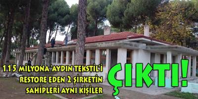 Aydın BŞB'in 'yüz akı' Aydın Tekstil Restorasyon Projesini yapan 2 şirketin sahipleri aynı kişiler!