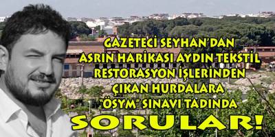 Aydınlı gazeteci Seyhan, Aydın Tekstil alanından çıkan hurdalar için 5 şıklı ÖSYM sınavı açtı!