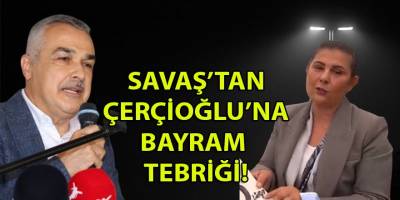 Savaş'tan Çerçioğlu'na bayram kutlaması: "Gün yüzü görmemiş dosyalarını açacağız!"
