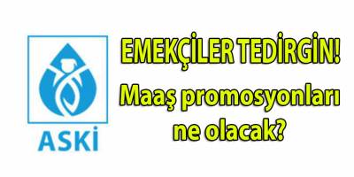 ASKİ emekçileri tedirgin! ASKİ'yi yönetenler hala emekçilere maaş promosyonları hakkında açıklama yapacak...