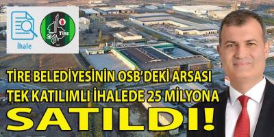 Tire belediyesi Tire OSB'deki 20 bin M2'lik arsasını elden çıkardı: 25 Milyon