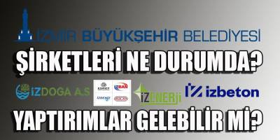 İzBB'nin şirketleri ne durumda? Soyer, yaptırım uygulanması ya da kayyum atanması olasılıklarını hiç akıl ediyor mu?