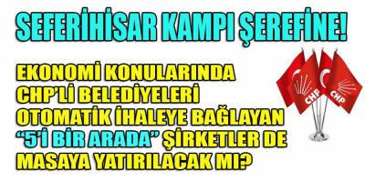 CHP'nin Seferihisar Kampı'nda Belediyeleri "otomatik" ihalelerle sömüren şirketlerde masaya yatırılacak mı?
