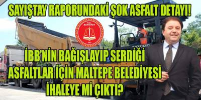 İBB'nin hibe edip serdiği asfaltlar için Maltepe belediyesi ihaleye mi çıktı? Şok detaylar Sayıştay Raporunda...