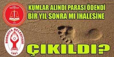 Bornova belediyesi, kumları aldı, parasını ödedi ve bir yıl sonra ihaleye mi çıktı?