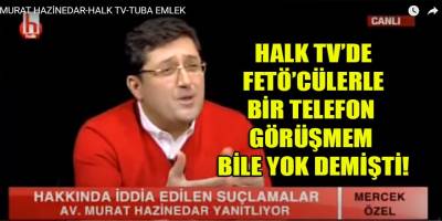 Hazinedar'ın Halk TV'deki "FETÖ'cülerle ne bir telefon görüşmem ne de bir temasım olmadı" yalanları!