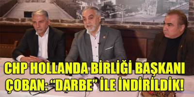 CHP Hollanda Birliği karıştı! Bülent Çoban ve yönetiminin indirilmesine "darbe" ve "paralel yapılanma" iddiası...
