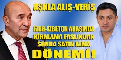 İzBB ile İZBETON arasında araç kiralamanın yanında "Aşkla" gayrimenkul alış-veriş trafiği ortaya çıktı!