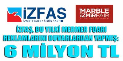 İZFAŞ, bu yılki Mermer Fuarı için 6 ilçenin 6 mahalle duvarlarına 6 milyon lira reklam parası harcamış!