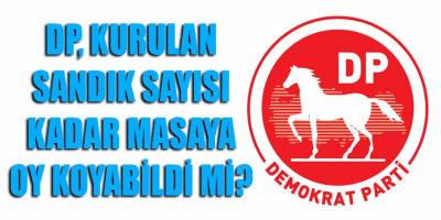 DP, kurulan 191 bin 910 sandık sayısı kadar oyu 'Masa'ya taşıyabildi mi?