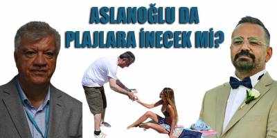 Şenol Aslanoğlu da Ali Engin gibi plajlara inecek mi?