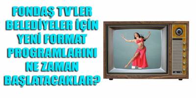 Fondaş Tv'lerde yeni format belediye programları ne zaman başlayacak?