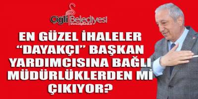 Çiğli belediyesinde "en güzel" ihaleler "dayakçı" başkan yardımcısına bağlı müdürlüklerden mi çıkıyor?