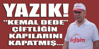 'Kemal Dede' babasının çiftliğinin kapılarını kapatmış!