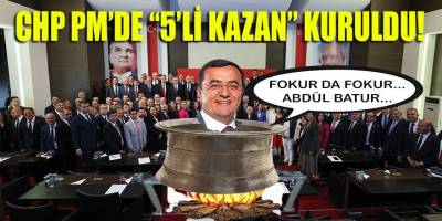 CHP PM'de "5'li Kazan" kuruldu! Kazandan ilk çıkan sesler: Fokur da fokur... Abdül Batur...