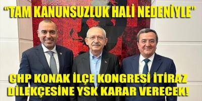 CHP Konak ilçe kongresine "Tam Kanunsuzluk Hali Nedeniyle" yapılan itiraz dilekçesine YSK karar verecek! İşte o dilekçe...