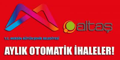 ALTAŞ, Mersin BŞB'deki ihalele başarılarını aylık otamatike mi bağladı?