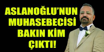Aslanoğlu'nun muhasebecisi bakın kim çıktı!