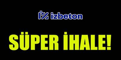 İZBETON ihalelerinde "Süper Ustalık" dönemi!