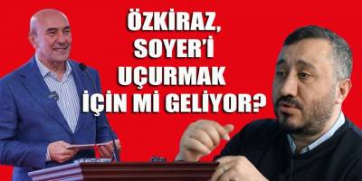 Özkiraz, Soyer'in şansını çoğaltmak için mi geliyor?