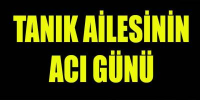 İzmirli Tanık ailesinin acı günü