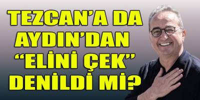Flaş gelişme! Tezcan'a da Aydın'dan "elini çek" denildi mi?