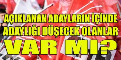 CHP'den adaylığı açıklananlar arasında YSK tarafından adaylığı düşürülecek olanlar var mı?