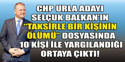 Urla seçmeni CHP adayı Selçuk Balkan'a nasıl inanacak? Dava dosyasında 10 kişi ile...